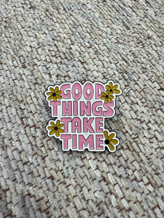 Good Things Take Time Pin